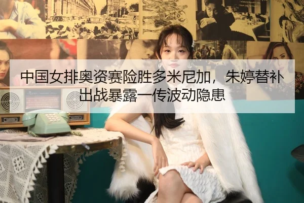 zhong-guo-nv-pai-ao-zi-sai-xian-sheng-duo-mi-ni-jia-zhu-ting-ti-bu-chu-zhan-bao-lu-yi-chuan-bo-dong-yin-huan-2-910.jpg
