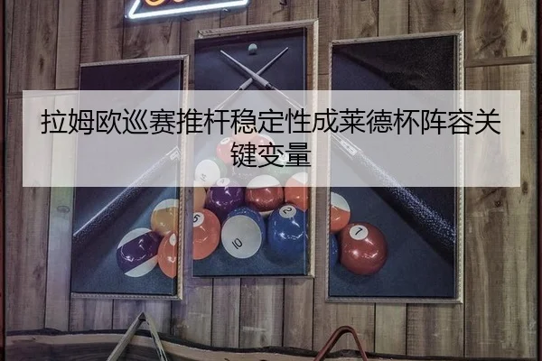 拉姆欧巡赛推杆稳定性成莱德杯阵容关键变量