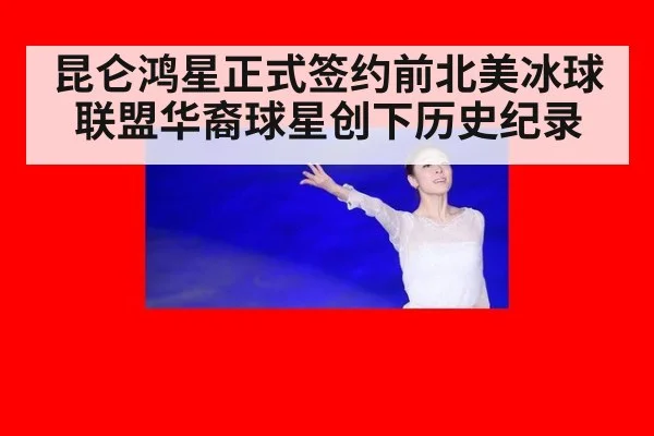 昆仑鸿星正式签约前北美冰球联盟华裔球星创下历史纪录